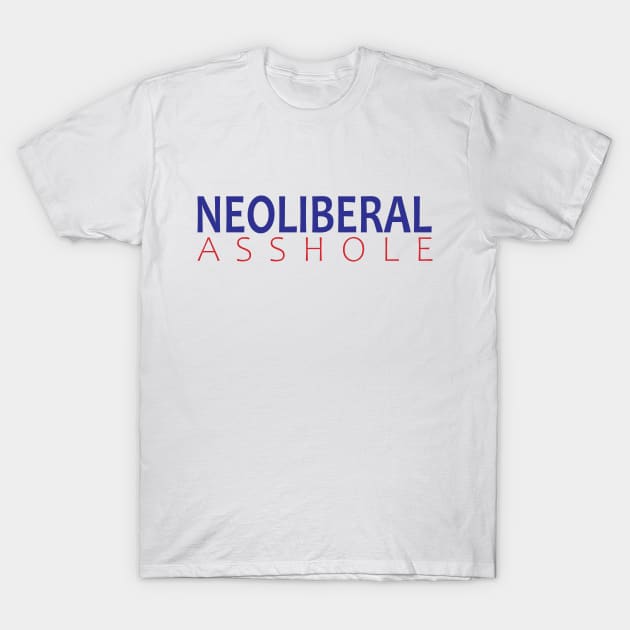 Neoliberal Asshole T-Shirt by willpate